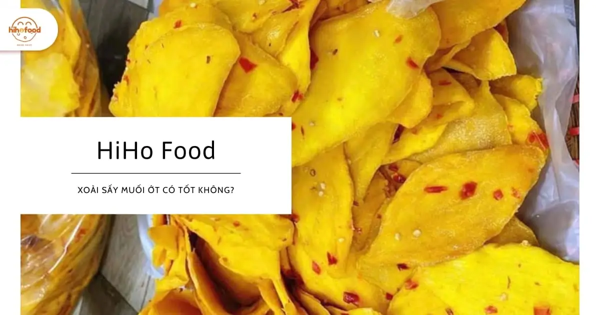 Xoài Sấy Muối Ớt Có Tốt Không? Giải Đáp Chi Tiết Từ HiHo Food