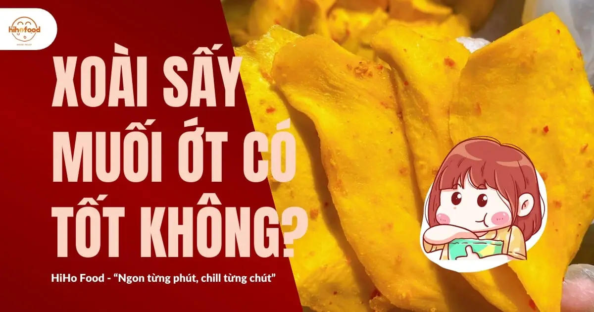 Xoài Sấy Muối Ớt Có Tốt Không? Giải Đáp Chi Tiết Từ HiHo Food
