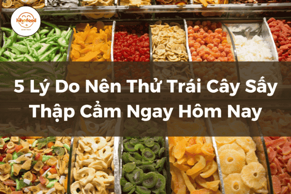 5 lý do nên thử trái cây sấy thập cẩm HihoFood